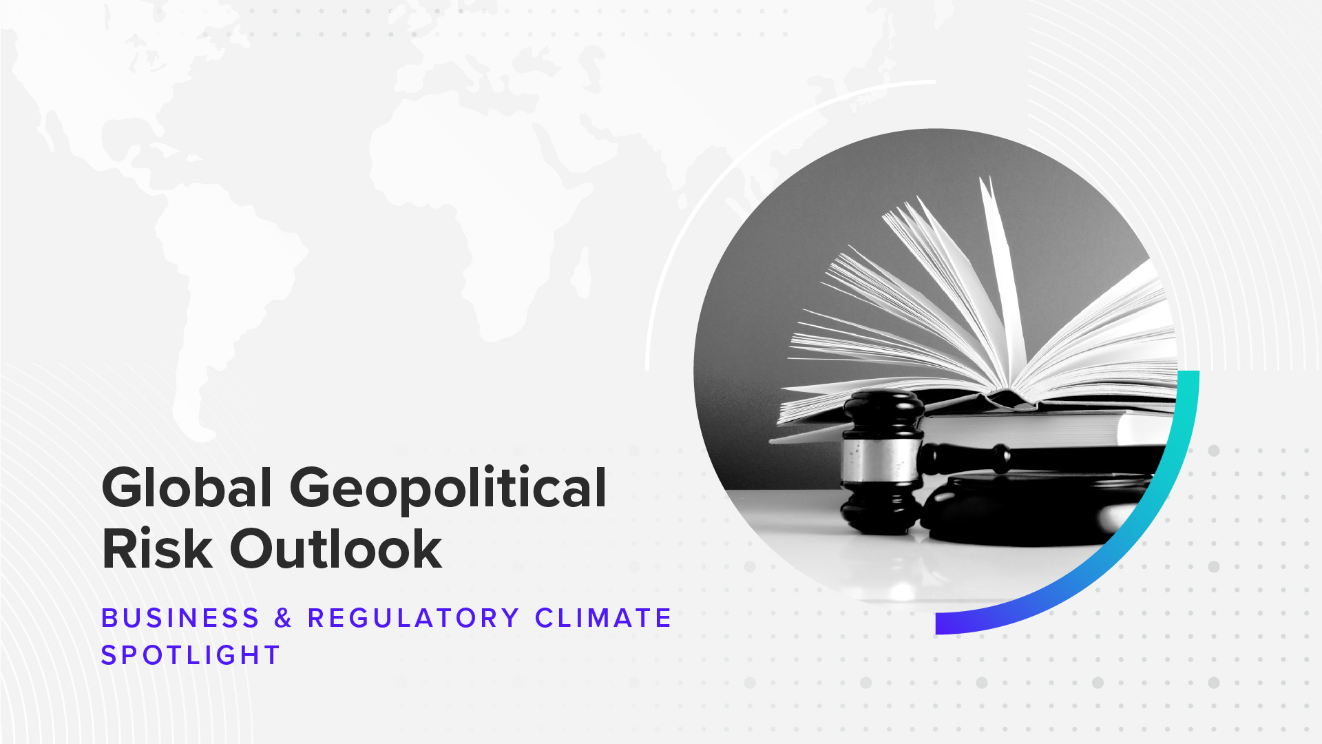 Global Geopolitical Risk Outlook: Business & Regulatory Climate Spotlight